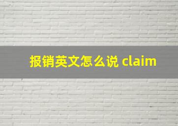 报销英文怎么说 claim